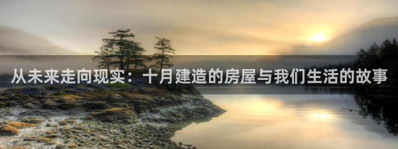 非凡娱乐注册：从未来走向现实：十月建造的房屋与我们生活的故事