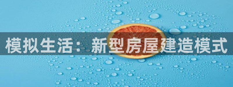 非凡娱乐提现多久到账：模拟生活：新型房屋建造模式