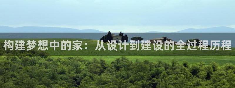 非凡娱乐软件：构建梦想中的家：从设计到建设的全过程历程
