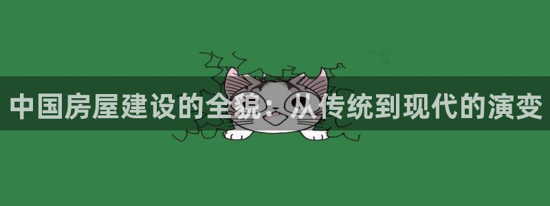非凡娱乐理财：中国房屋建设的全貌：从传统到现代的演变
