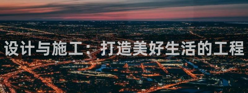 非凡娱乐邀请码多少：设计与施工：打造美好生活的工程